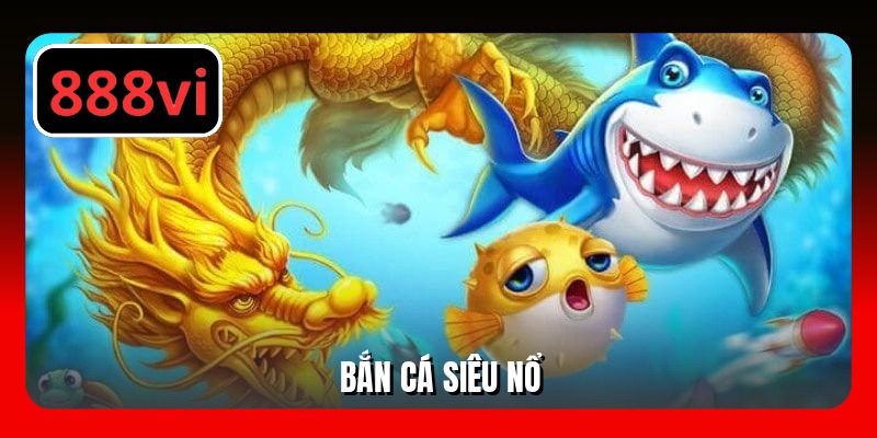 Top 5 Tựa Game Bắn Cá Siêu Nổ Ăn Khách Nhất 888VI
