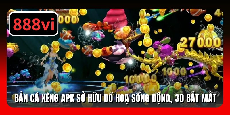 Bắn cá xèng APK sở hữu đồ hoạ sống động, 3D bắt mắt
