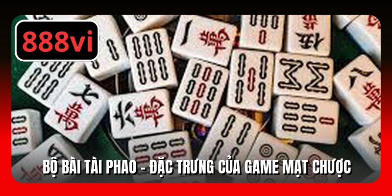 Bộ bài Tài Phao - Đặc trưng của game mạt chược