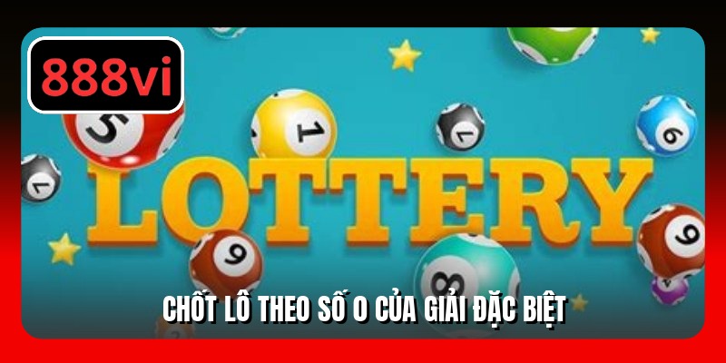 Chốt lô theo số 0 của giải đặc biệt