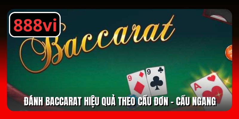Đánh baccarat hiệu quả theo cầu đơn - cầu ngang