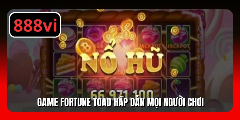 Game Fortune Toad hấp dẫn mọi người chơi