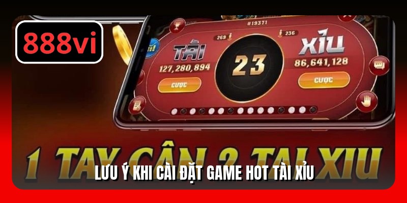 Lưu ý khi cài đặt game hot tài xỉu