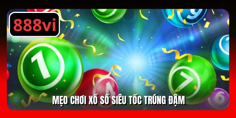 Mẹo chơi xổ số siêu tốc trúng đậm
