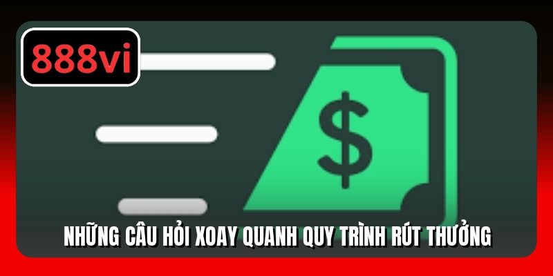 Những câu hỏi xoay quanh quy trình rút thưởng