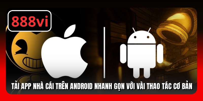 Tải app nhà cái trên Android nhanh gọn với vài thao tác cơ bản