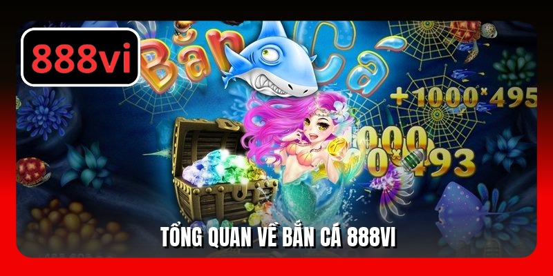 Tổng quan về bắn cá 888VI
