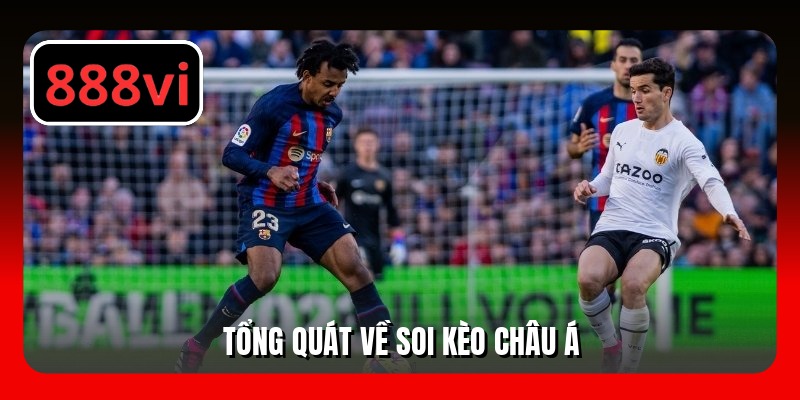 Tổng quát về soi kèo châu Á